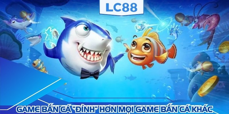 Game Bắn Cá đỉnh hơn mọi game bắn cá khác