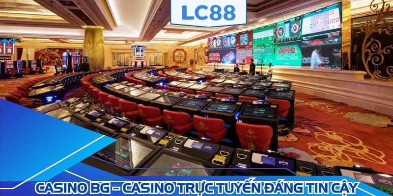 Casino BG là hệ thống casino trực tuyến đáng tin cậy