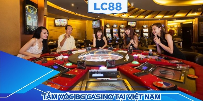 Tầm vóc của BG Casino trên thị trường Việt Nam