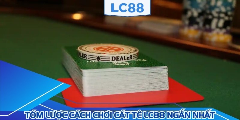 Tóm lược hướng dẫn chơi Cát tê LC88 ngắn nhất