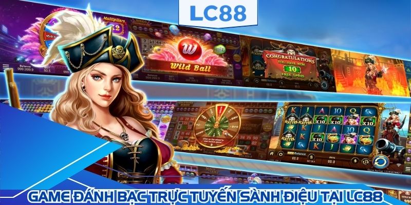 Game đánh bạc trực tuyến sành điệu tại LC88